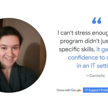 See How Danielle Advanced in Her IT Role with the Google IT Support Professional Certificate See How Danielle Advanced in Her IT Role with the Google IT Support Professional Certificate