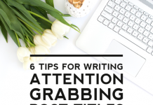 6 Tips for Writing Attention Grabbing Post Titles 6 Tips for Writing Attention Grabbing Post Titles