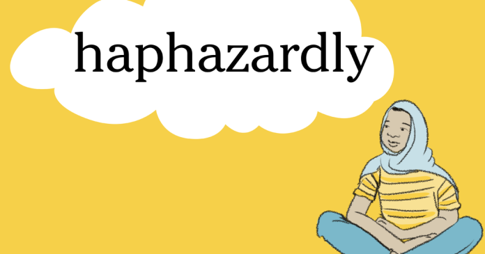 Word of the Day: haphazardly