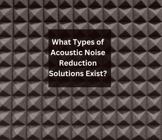 What Types of Acoustic Noise Reduction Solutions Exist? What Types of Acoustic Noise Reduction Solutions Exist?