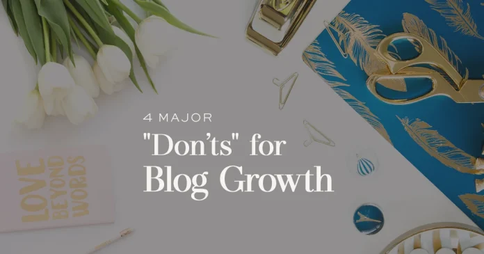 4 Major “Don’ts” of a Successful Blog 4 Major “Don’ts” of a Successful Blog